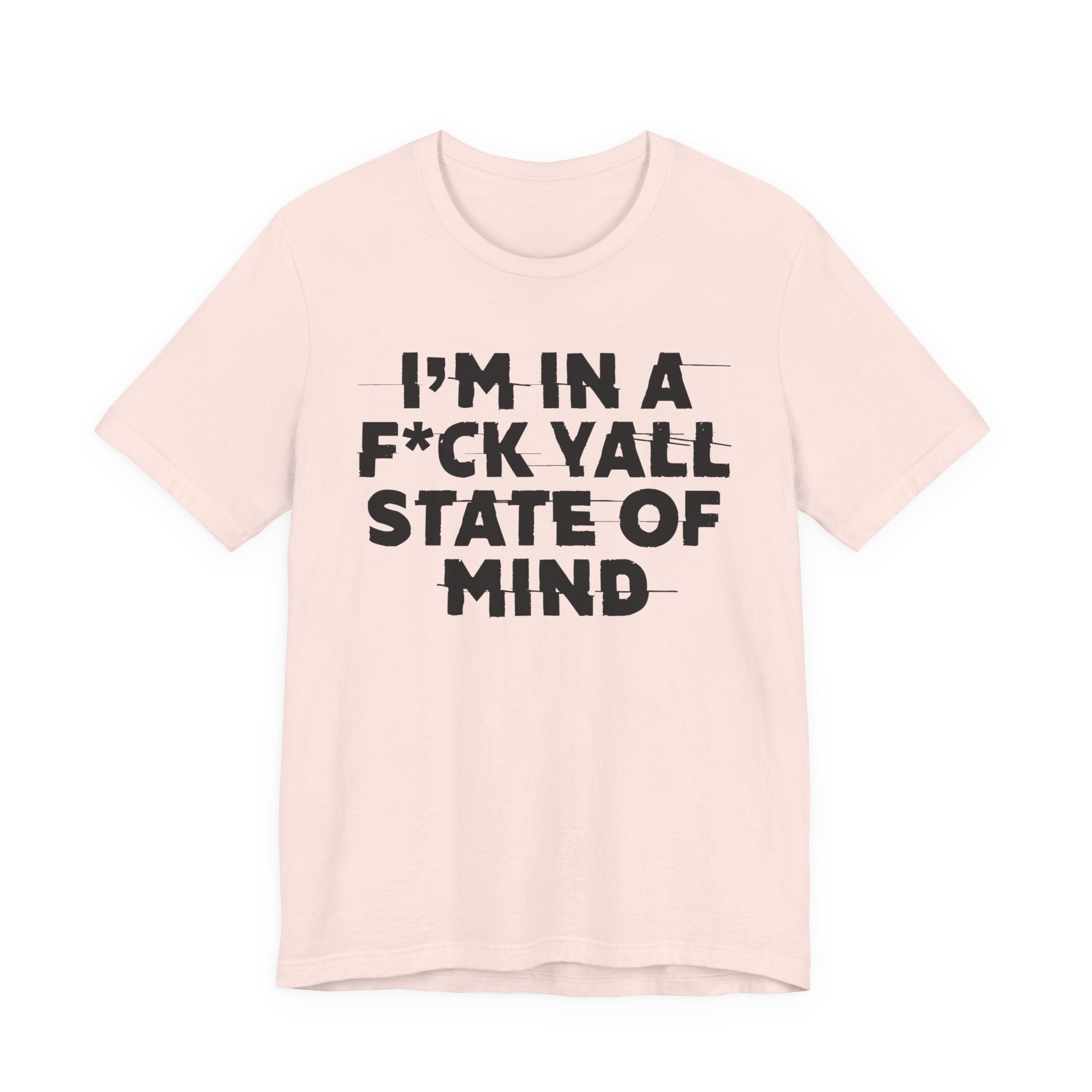I'm In A Fuck Y'all State Of Mind - Energy Statement Shirt