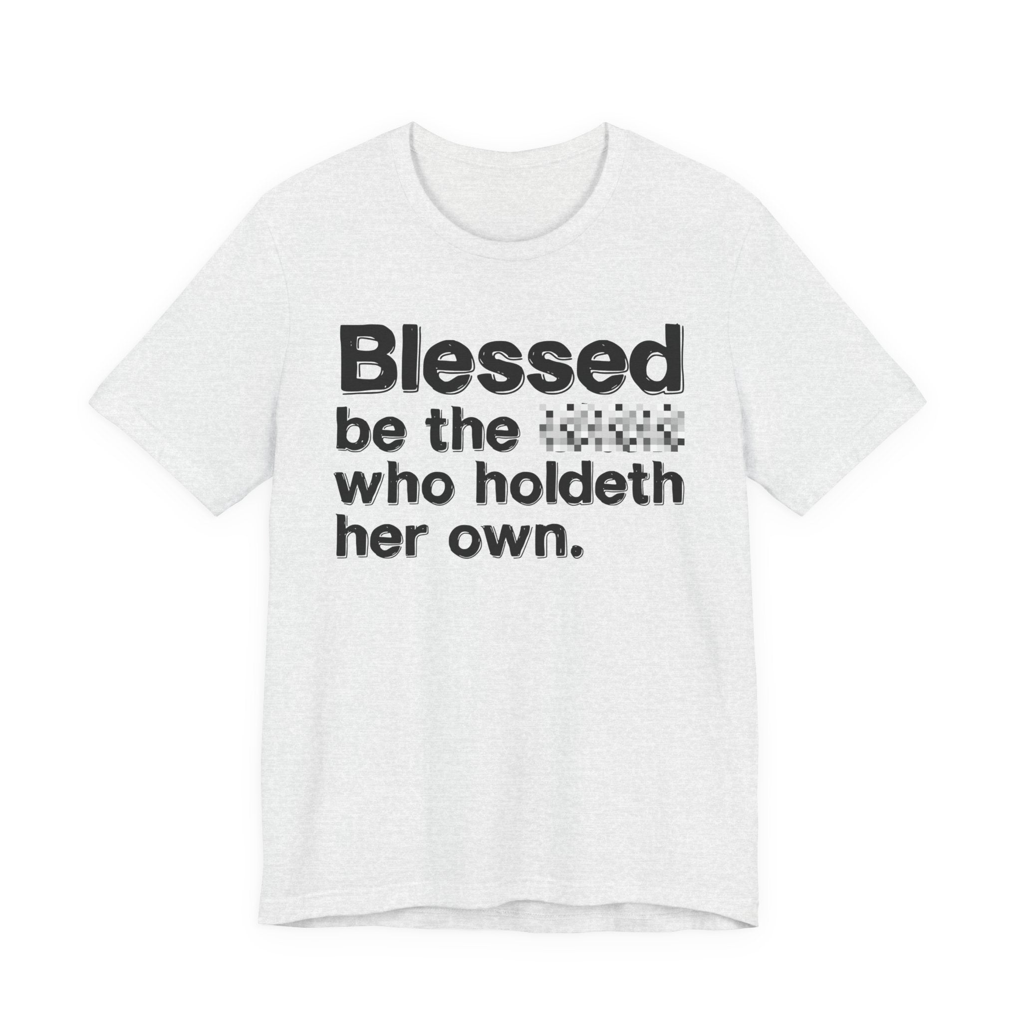 Blessed Be The Bitch Who Holdeth Her Own — Inspirational T-Shirt