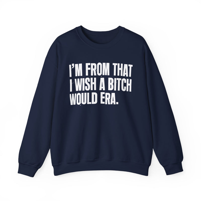 I'm From That I Wish A Bitch Would Era — Sweatshirt alternate view 13: I'm From That I Wish A Bitch Would Era in distressed collegiate lettering. Street Talk Designs old school statement apparel.