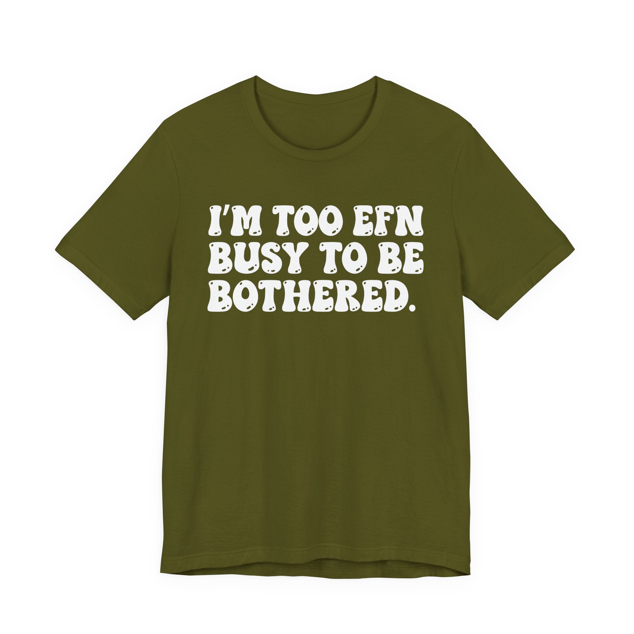 Im Too EFN (Fucking) Busy To Be Bothered — Bold Statement T‑Shirt