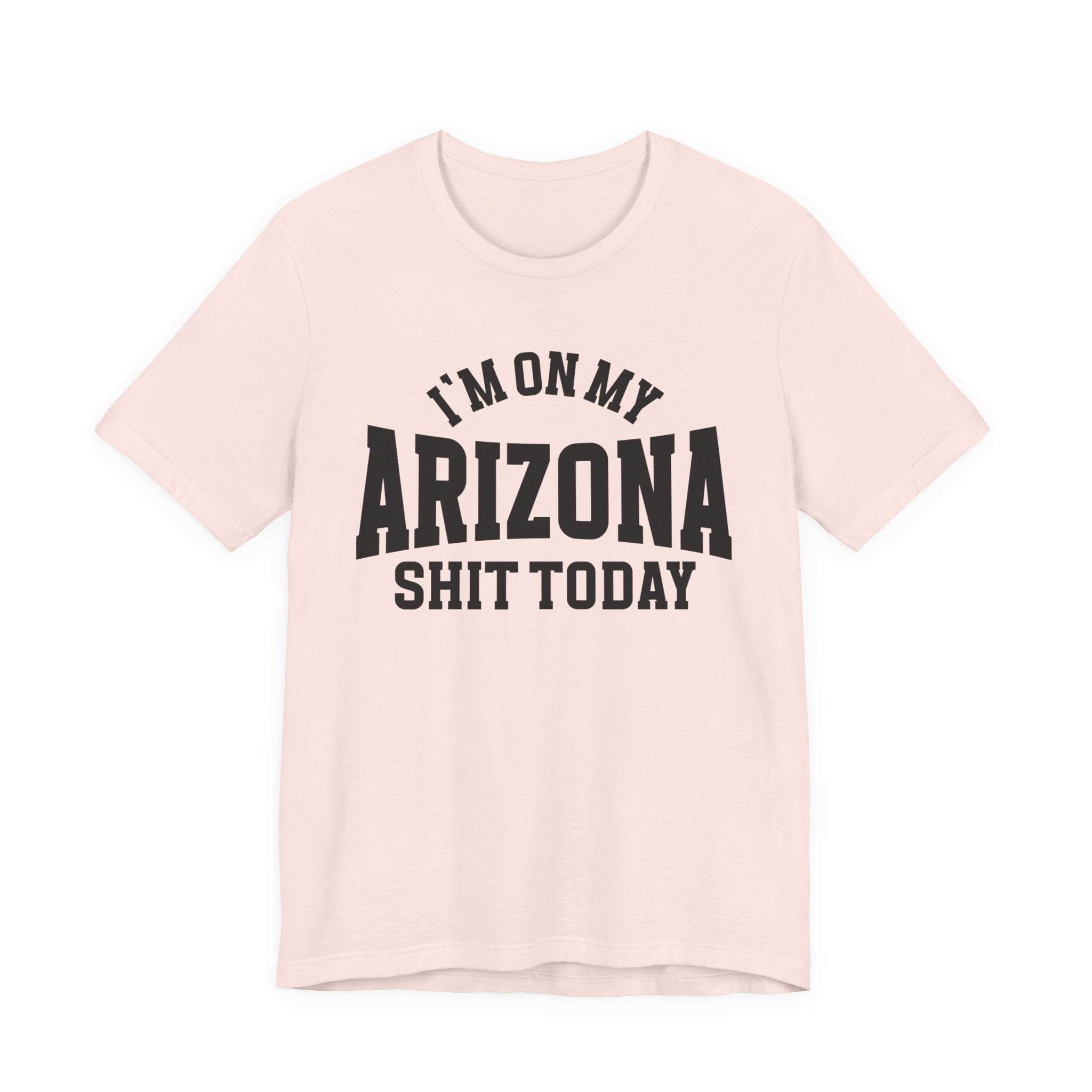 I'm On My Arizona Shit Today T-shirt