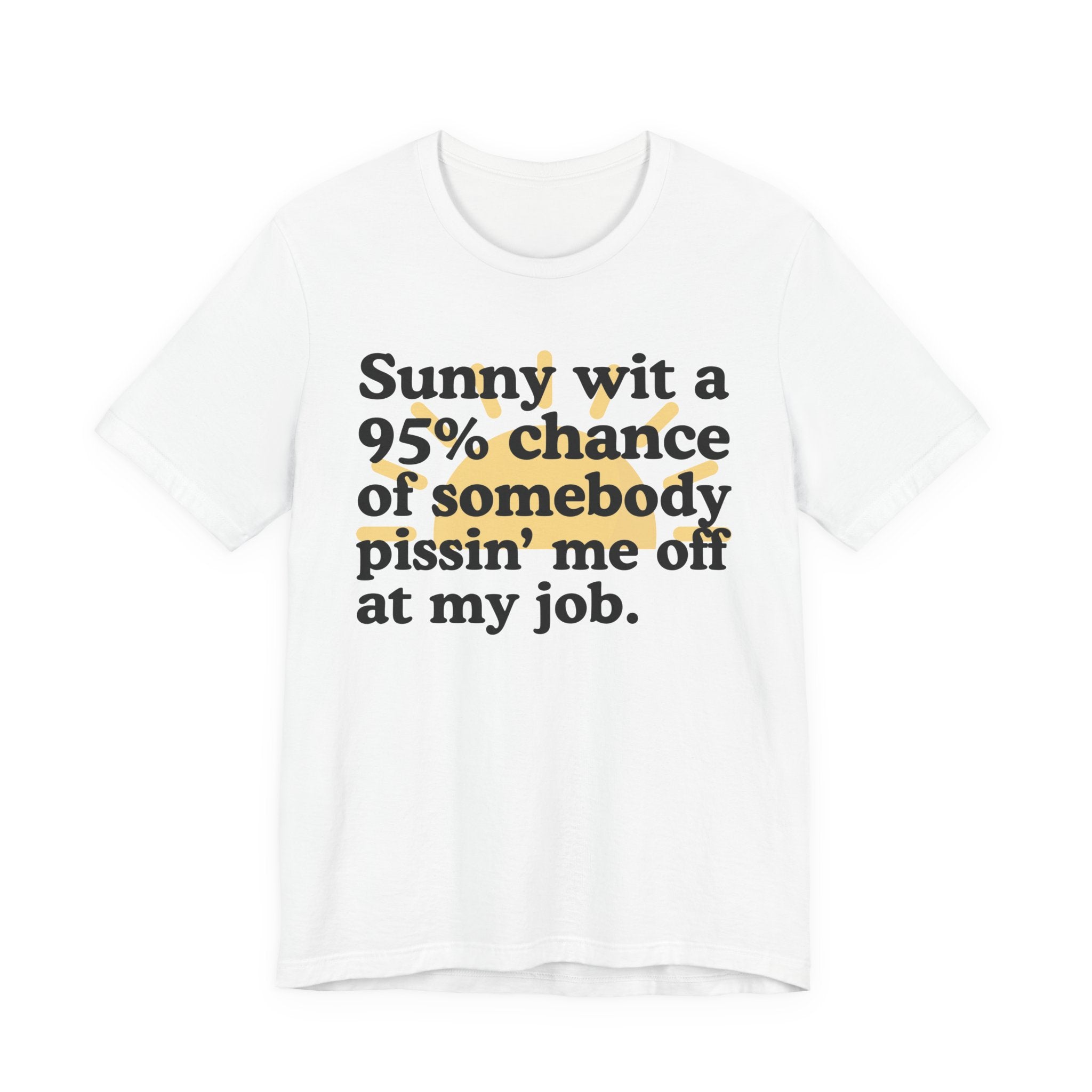 Sunny Wit A 95% Chance Of Somebody Pissin' Me Off  At My Job — Funny Statement T-Shirt