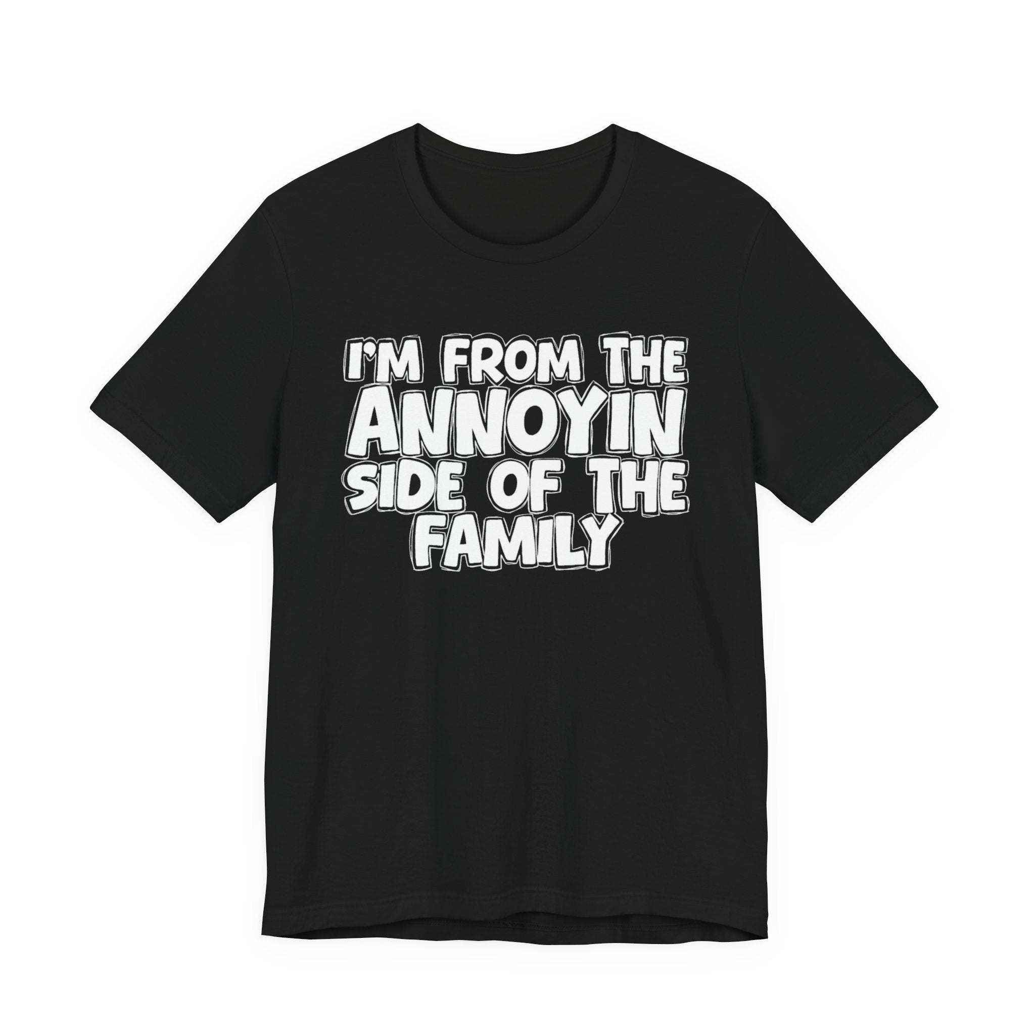 I'm From The Annoyin Side Of The Family - Humorous Family Pride T-Shirt