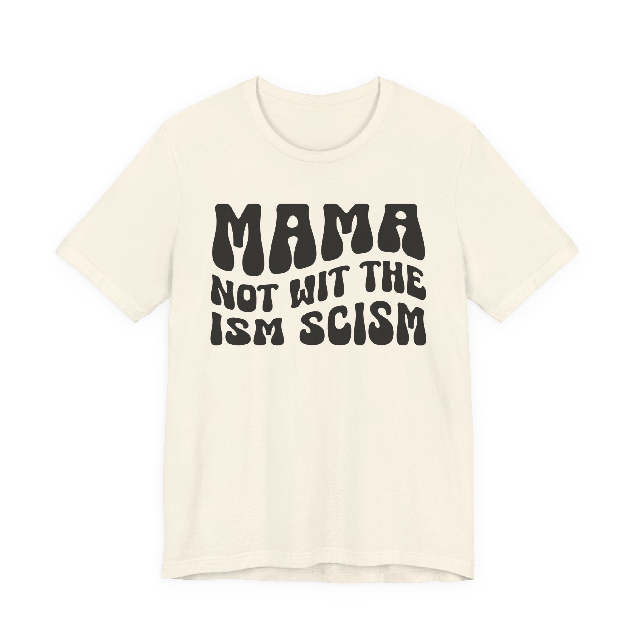 Mama Not Wit The Ism Scism T-shirt (solid print)