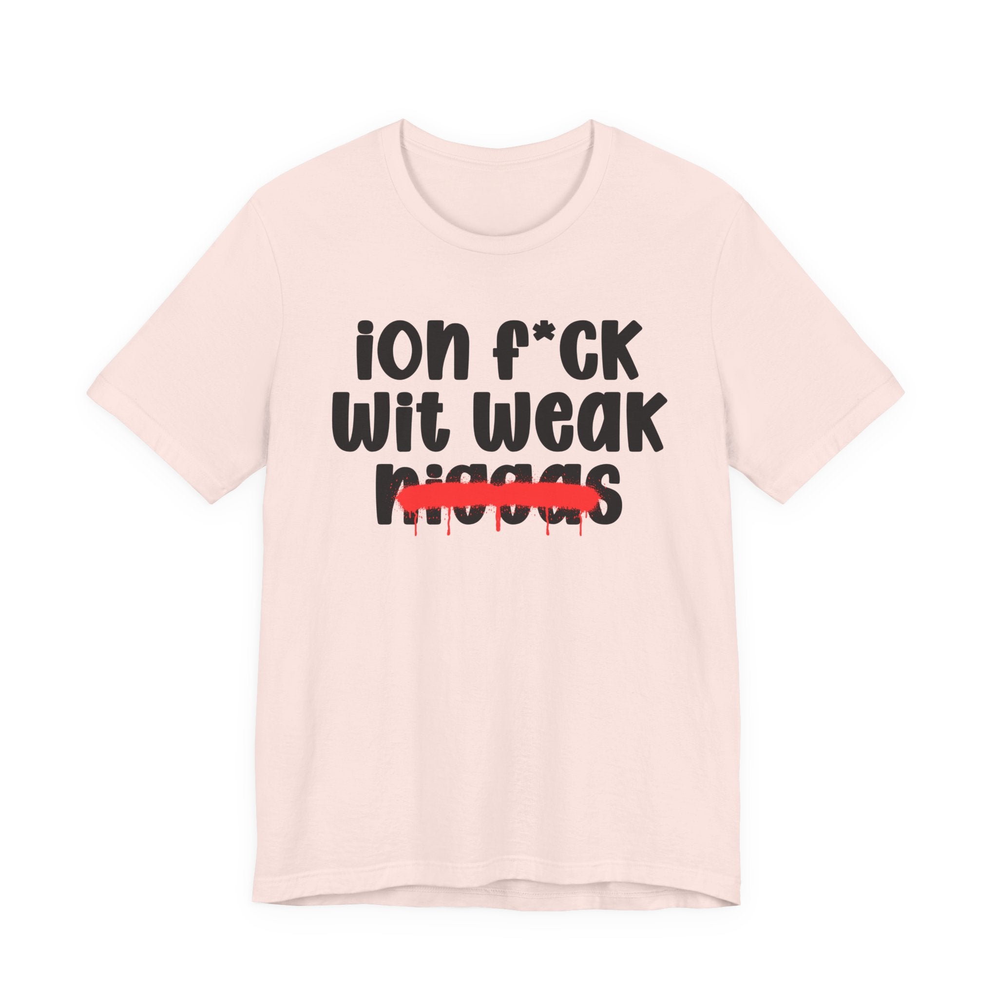 ION Fuck Wit Weak Niggas - Brutally Direct Statement Tee