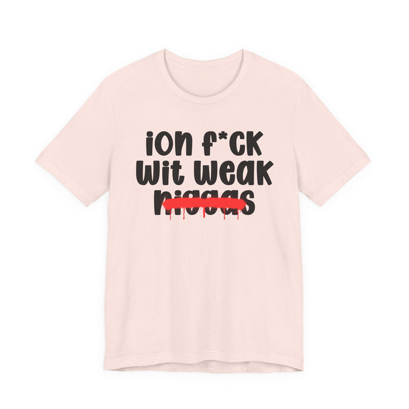 ION Fuck Wit Weak Niggas - Brutally Direct Statement Tee