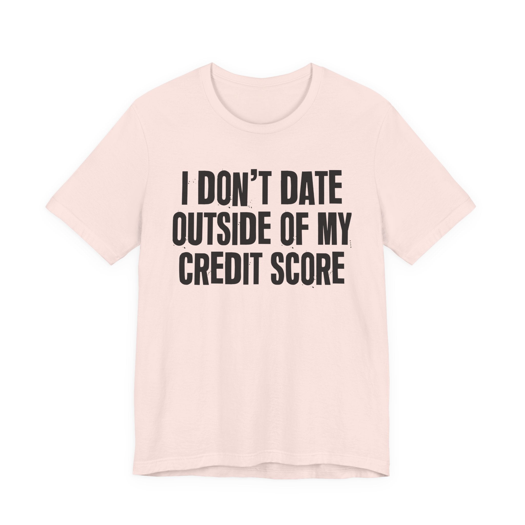 I Don't Date Outside Of My Credit Score  - Energy Statement Shirt