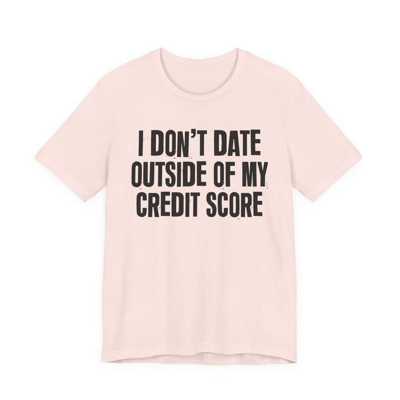 I Don't Date Outside Of My Credit Score - T-Shirt