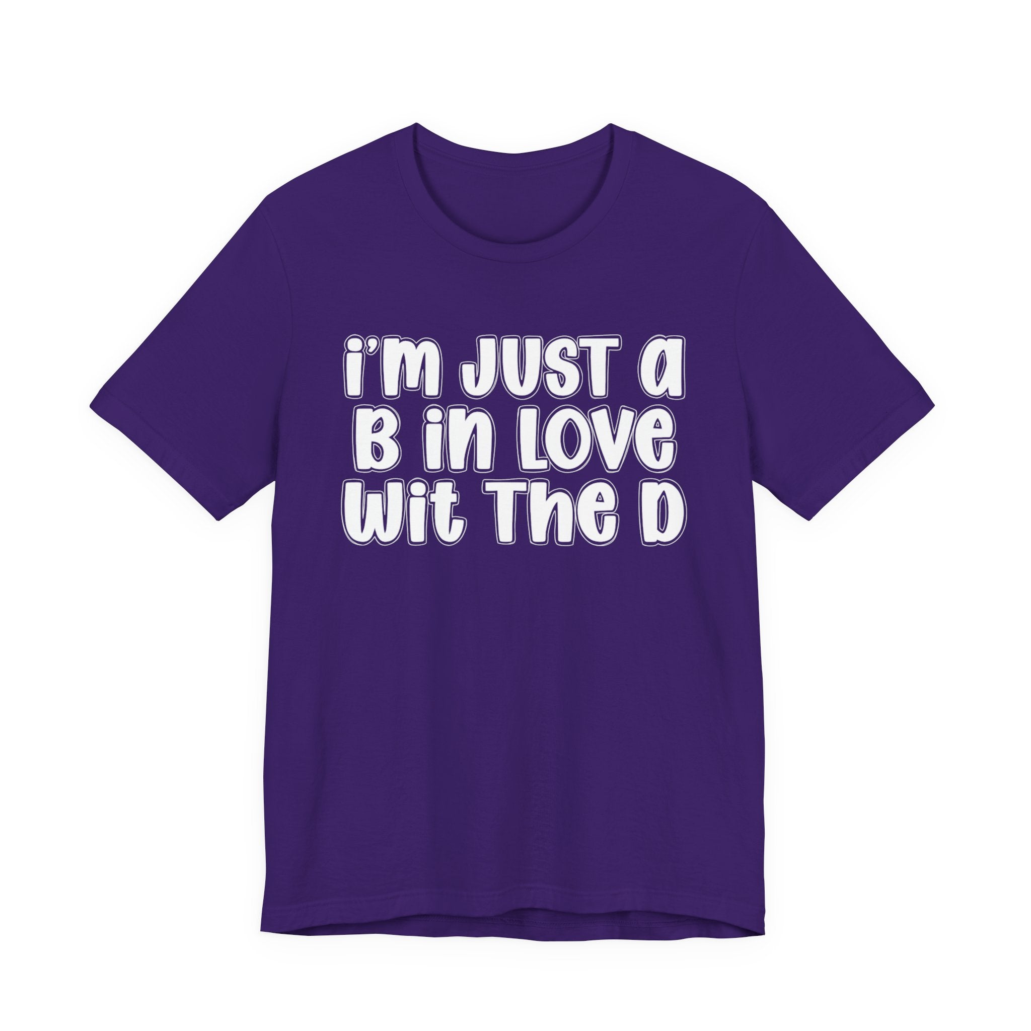 I'm Just a B In Love Wit The D － T‑Shirt
