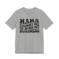 Mama Taught Me To Mind My Business T-shirt