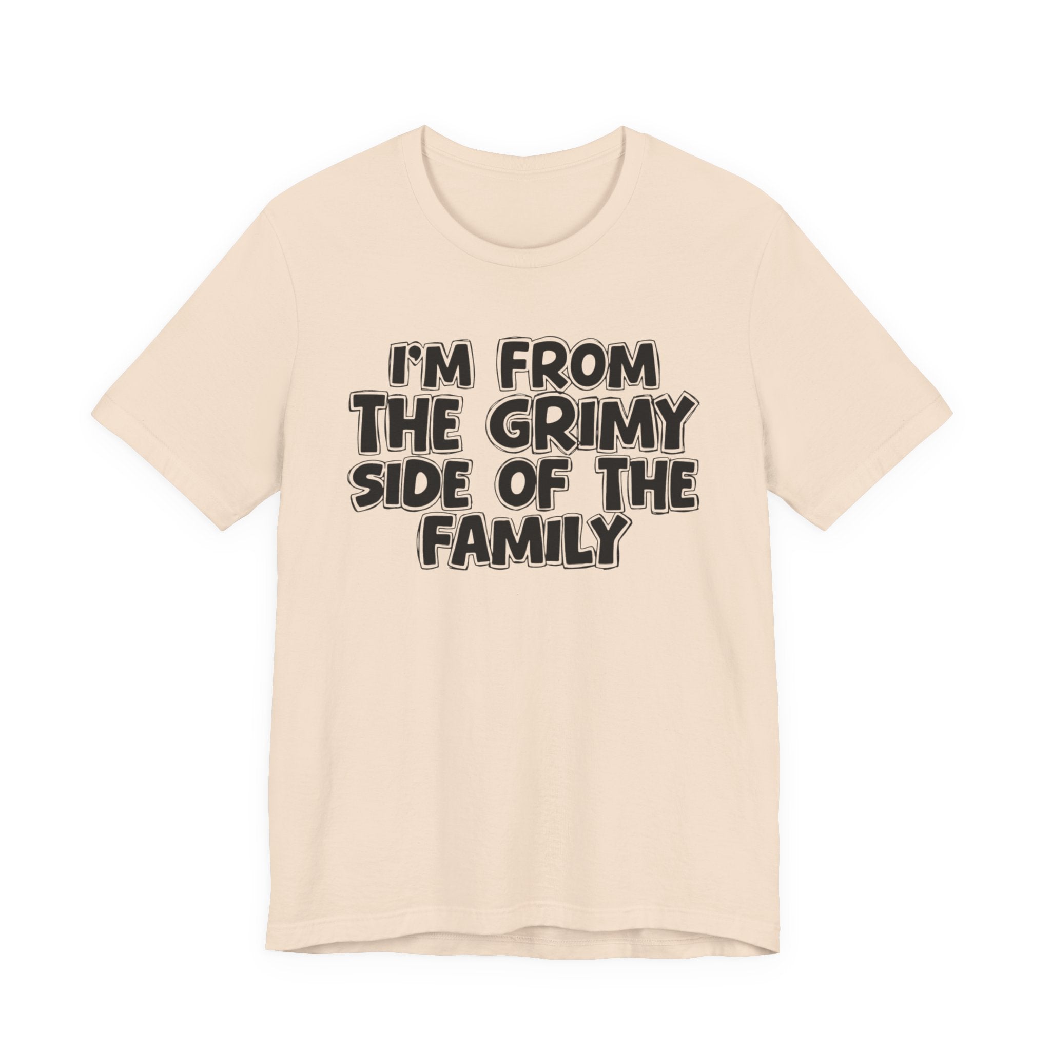 I'm From the Grimy Side of the Family - Funny Family Statement Tee