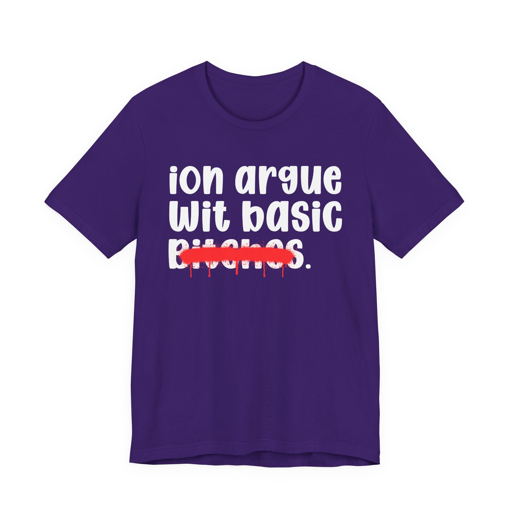 ION (I Don't) Argue Wit Basic Bitches — Funny Statement T-Shirt