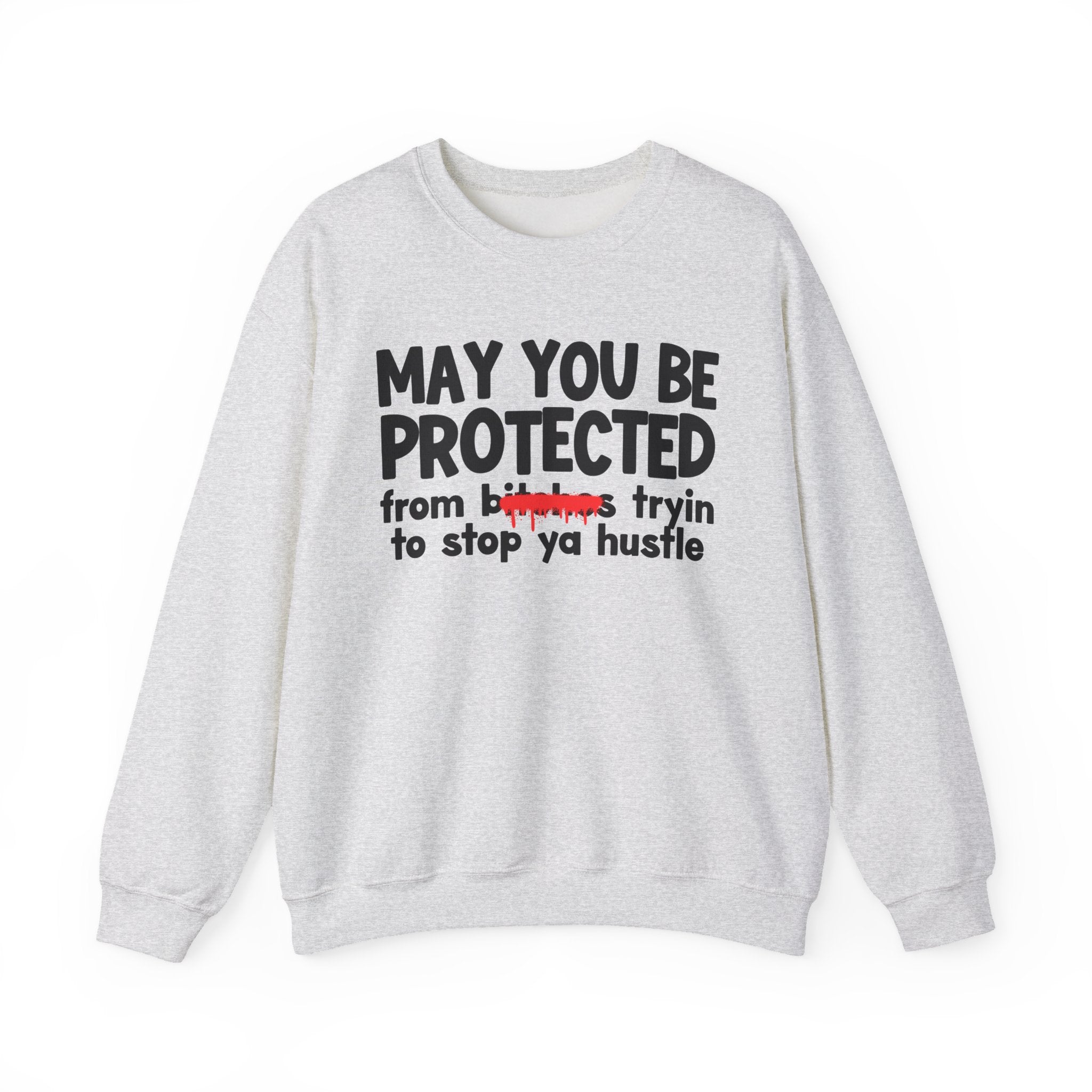 May You Be Protected From Bitches Tryin To Stop Ya Hustle — Funny Protection Statement Sweatshirt