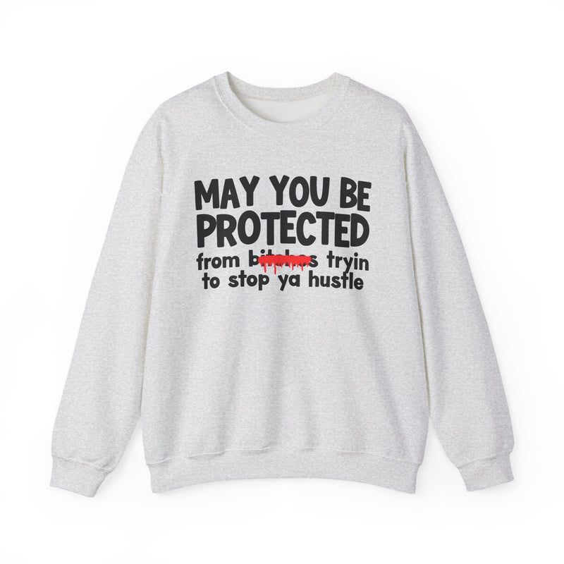May You Be Protected From Bitches Tryin To Stop Ya Hustle — Funny Protection Statement Sweatshirt