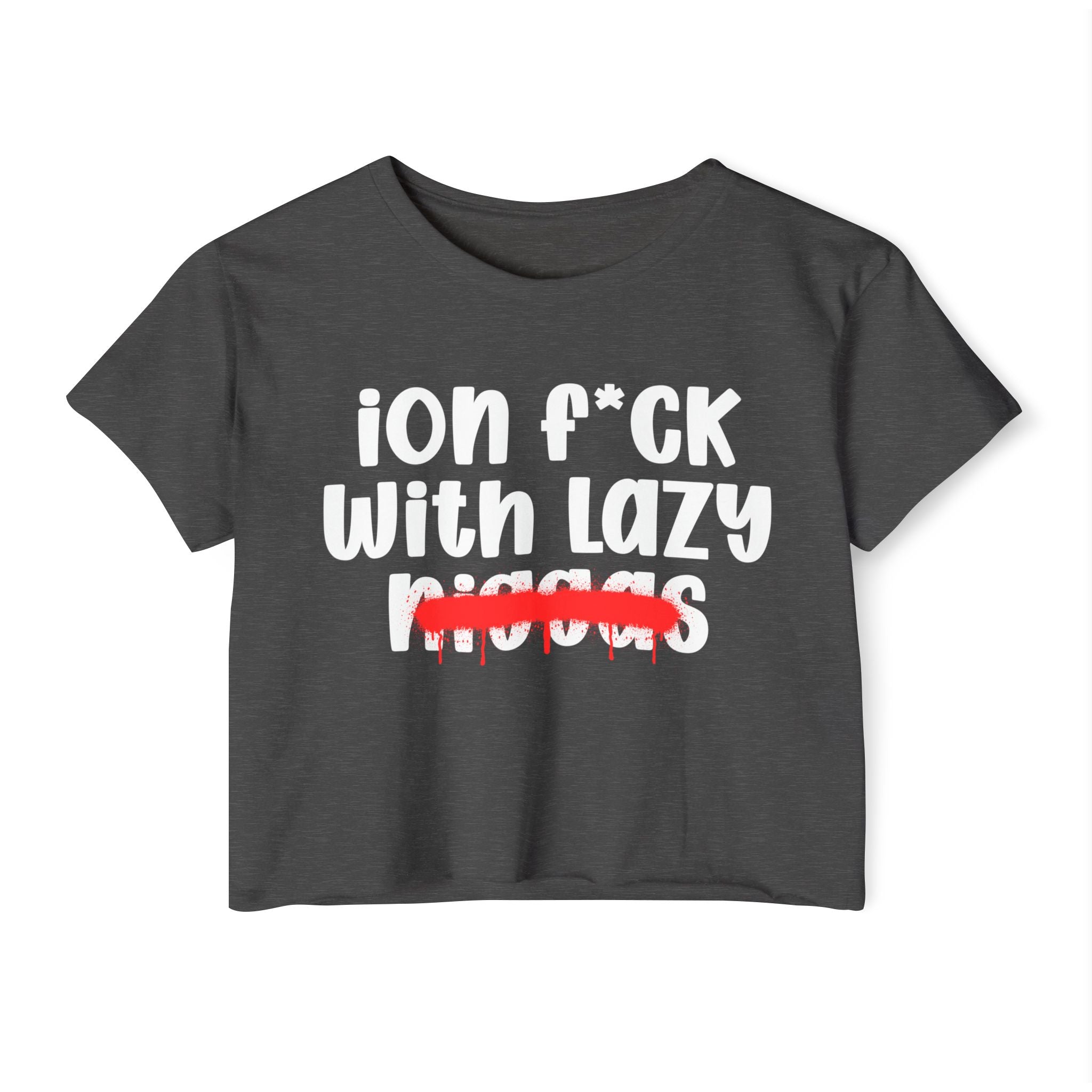 ION Fuck With Lazy Niggas - Brutally Direct Statement Crop-top