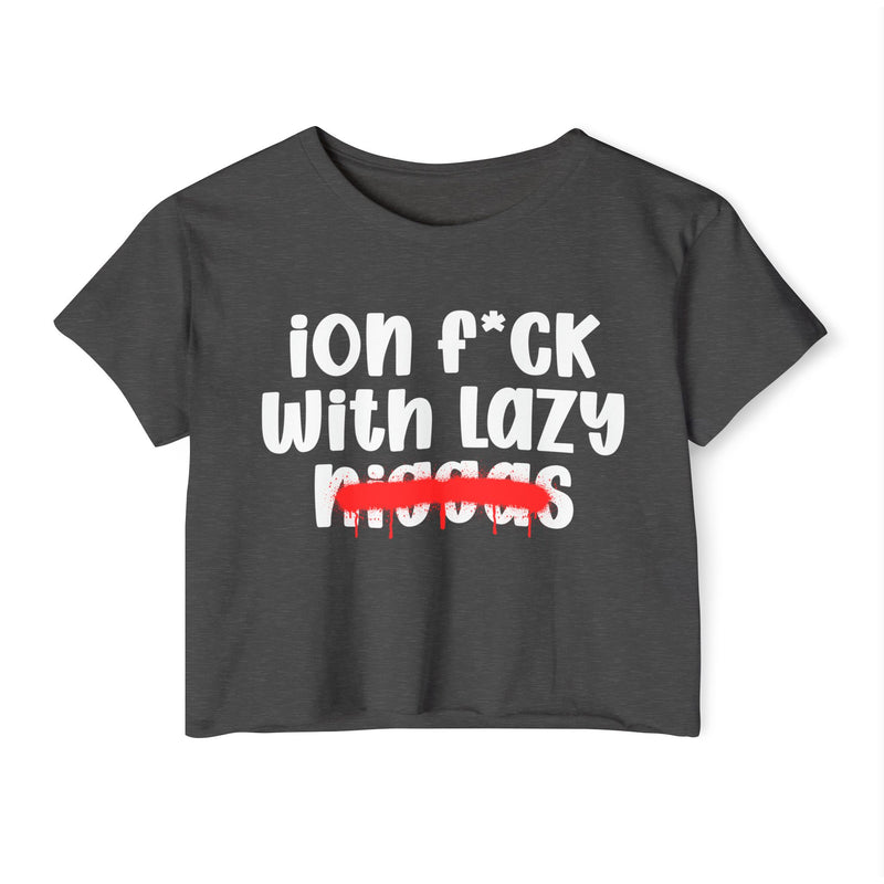 ION Fuck With Lazy Niggas - Brutally Direct Statement Crop-top