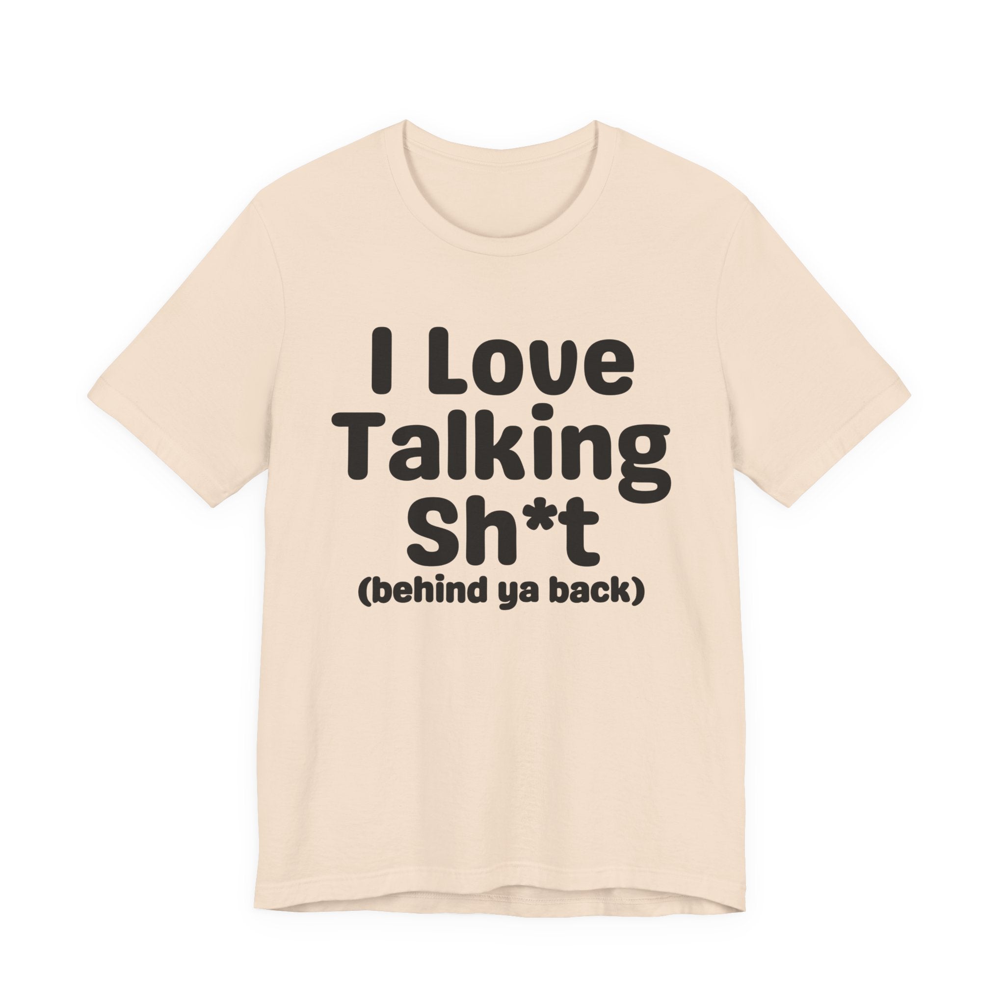 I Love Talking Shit (behind ya back) — Funny Slogan Tee for Bold, Sarcastic Humor