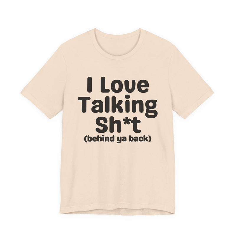 I Love Talking Shit (behind ya back) — Funny Slogan Tee for Bold, Sarcastic Humor