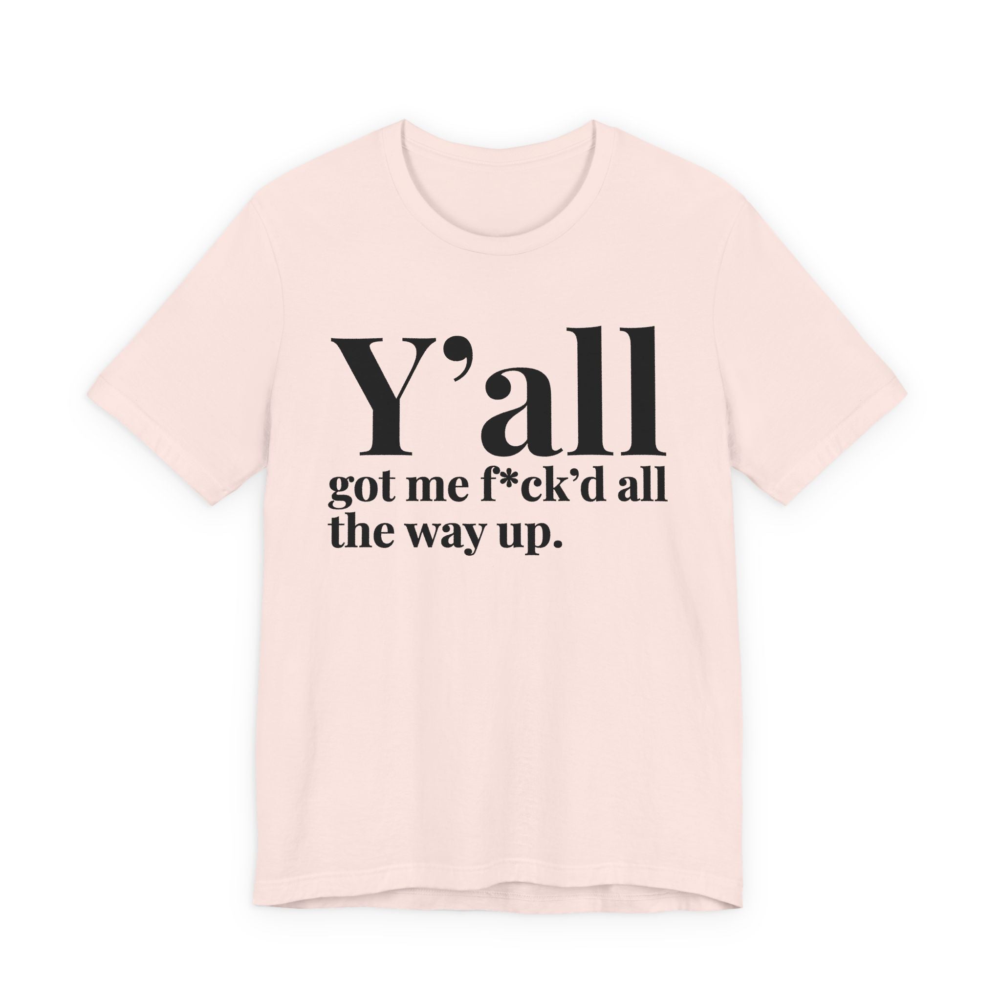 Y'all Got Me Fuck'd All The Way Up T-Shirt