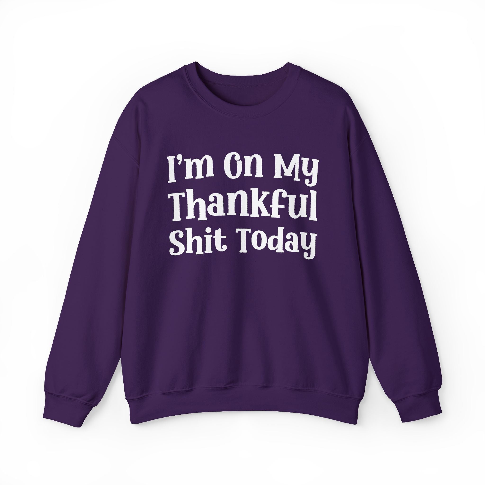 I'm On My Thankful Shit Today —  Sweatshirt