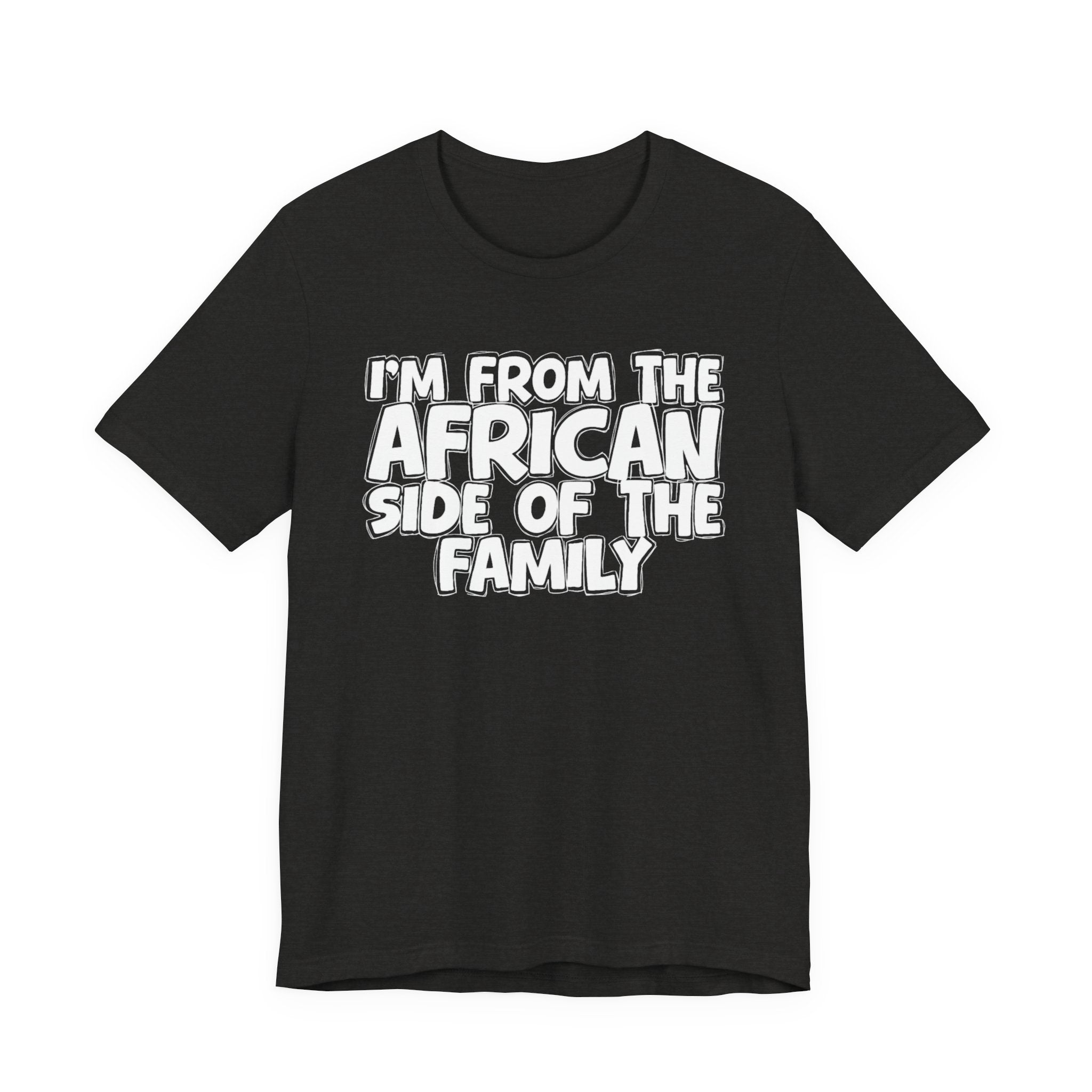 I'm From the African Side of the Family - Funny Family Statement Tee