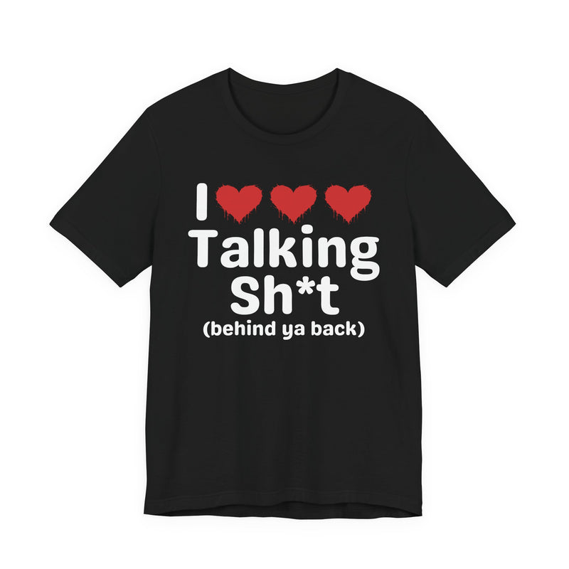 I Love Talking Shit (behind ya back) — Funny Slogan Tee for Bold, Sarcastic Humor