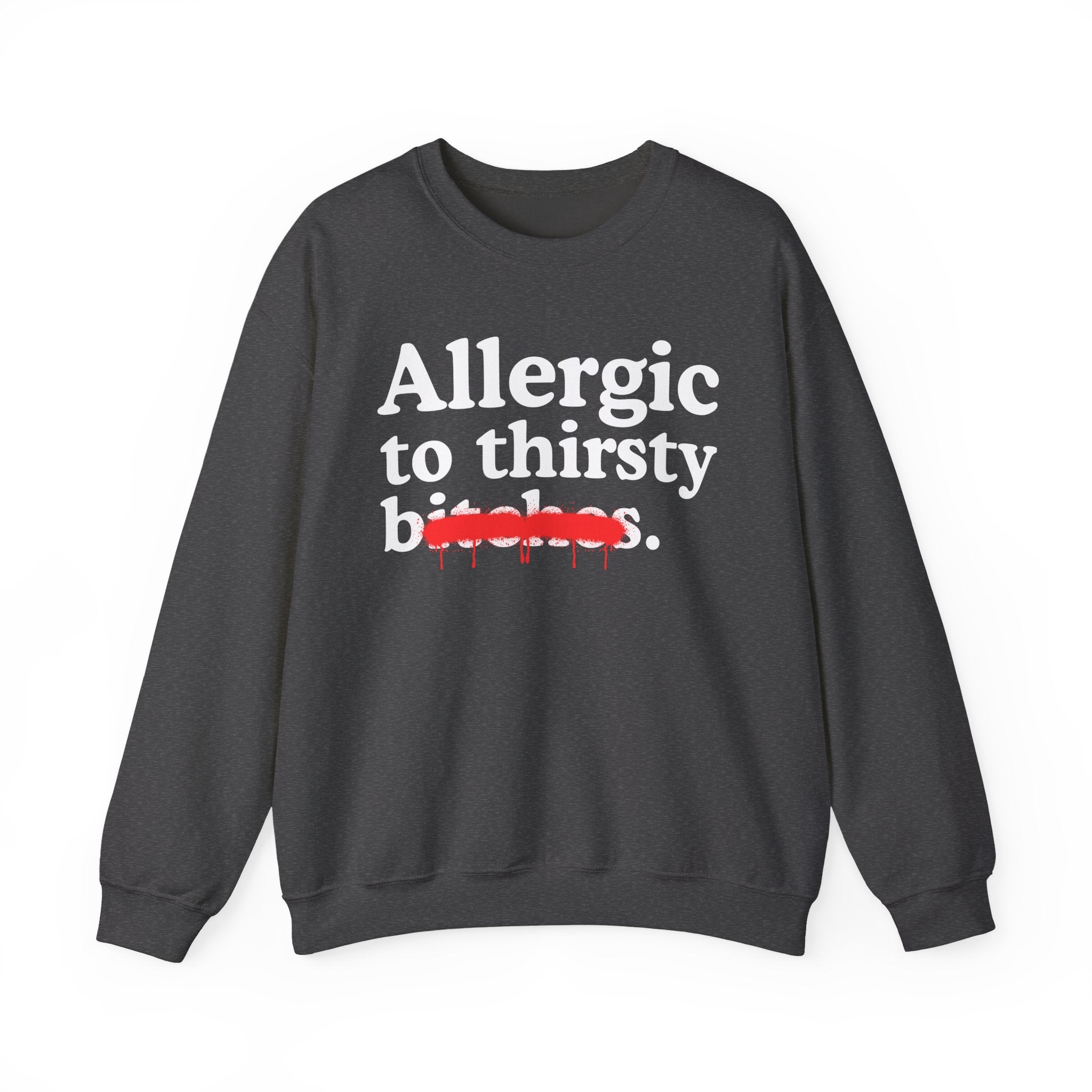 Allergic To Thirsty Bitches — Sarcastic Sassy Statement Sweatshirt