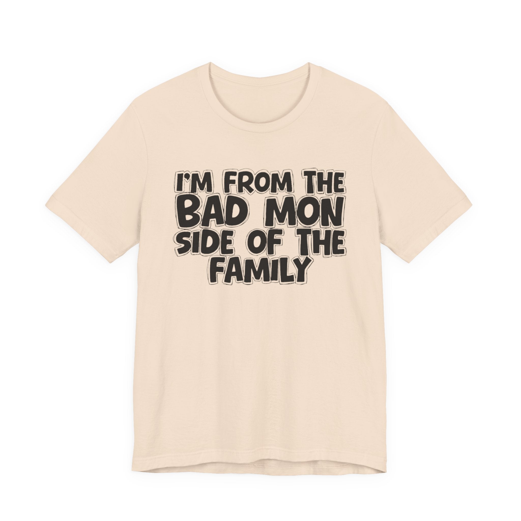I'm From the Bad Mon Side of the Family - Funny Family Statement Tee