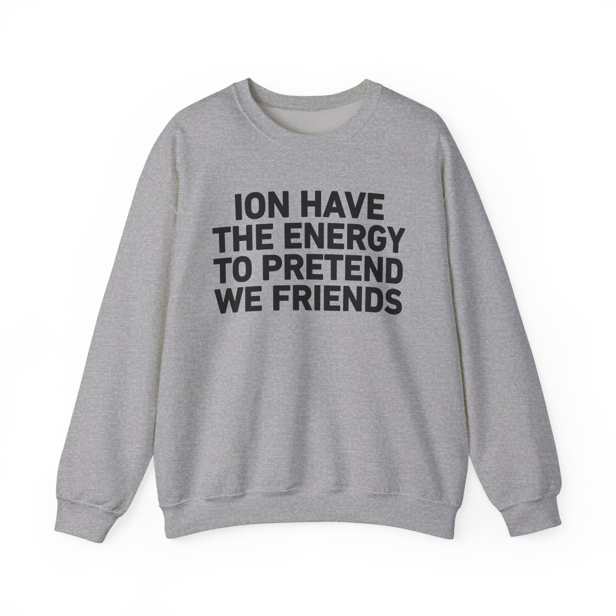 I Don’t Have the Energy to Pretend We Friends -Funny Energy Statement Sweatshirt