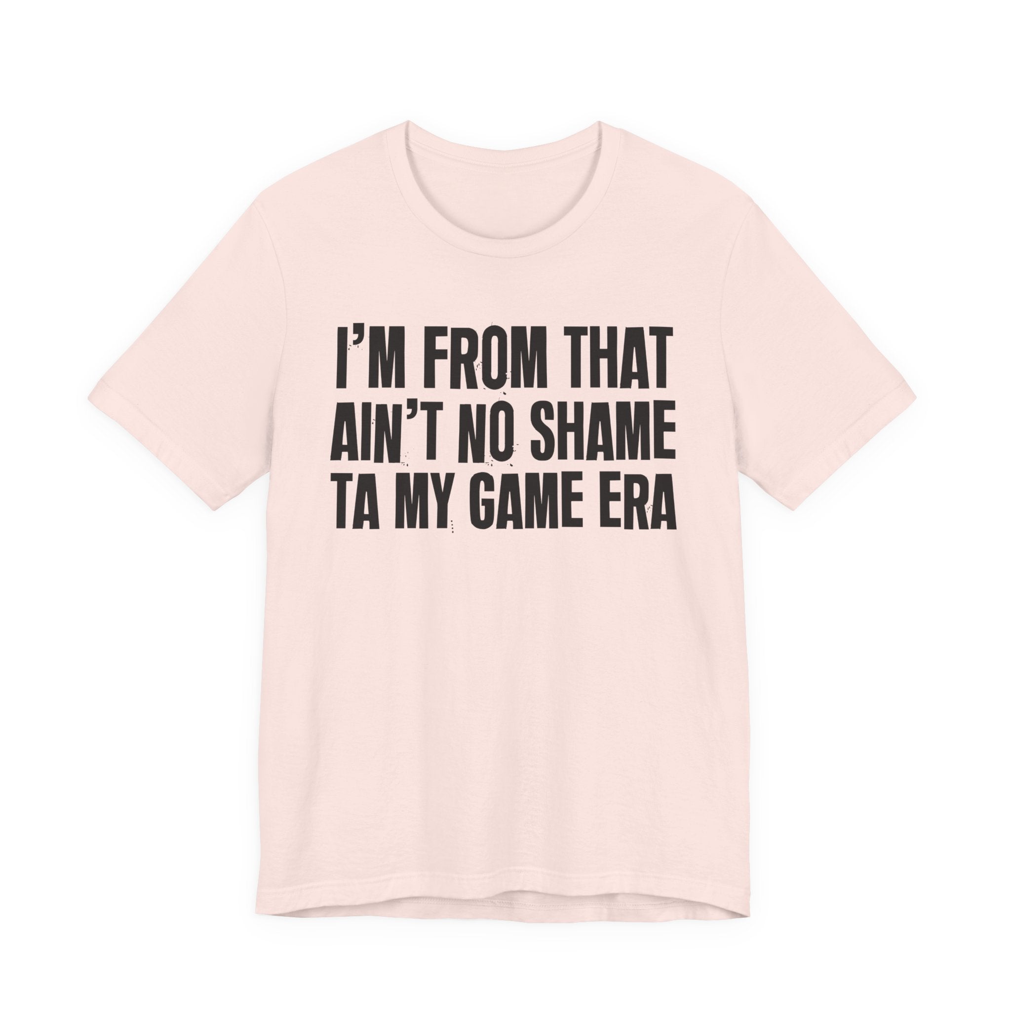 I'm From That Ain't No Shame Ta My Game Era - Funny Growing Up Tee