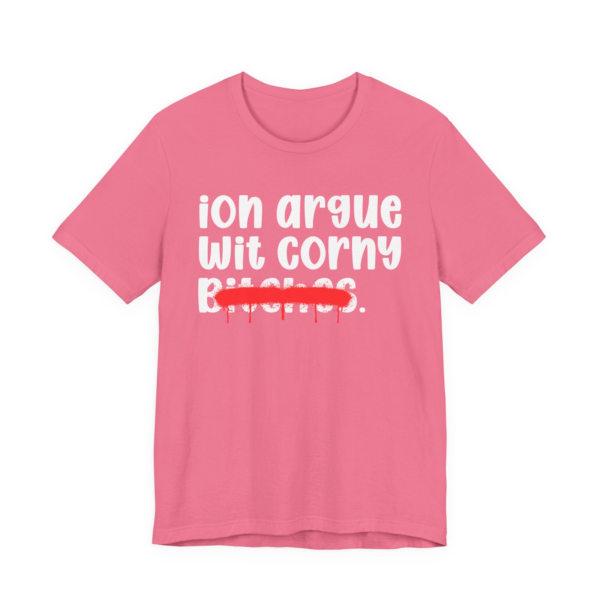ION (I Don't) Argue Wit Corny Bitches — Funny Statement T-Shirt