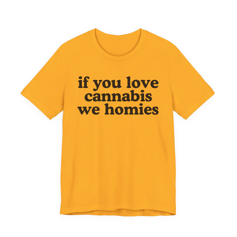 If You Love Cannabis We Homies - T-Shirt