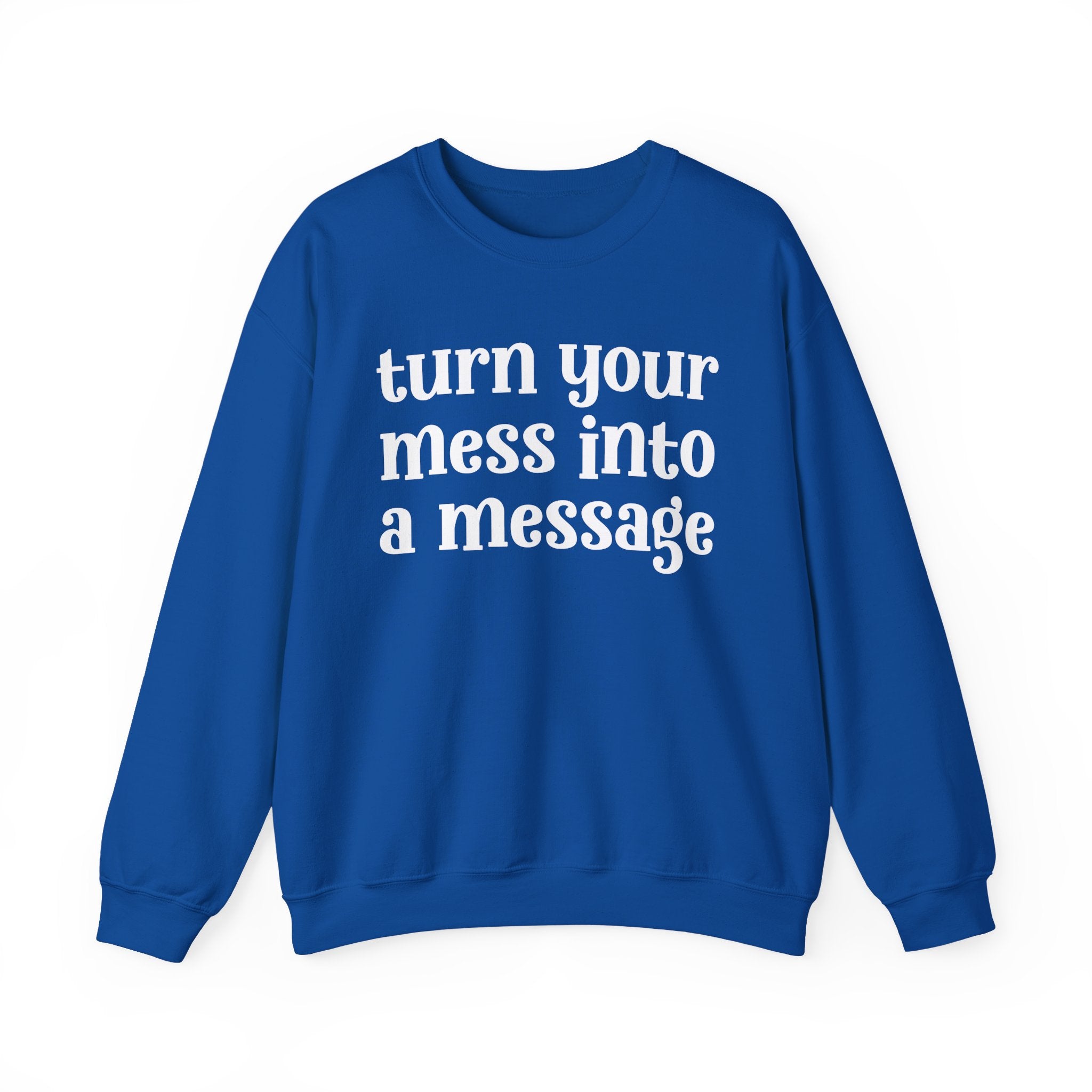 Turn Your Mess Into A Message — Inspirational Sweatshirt