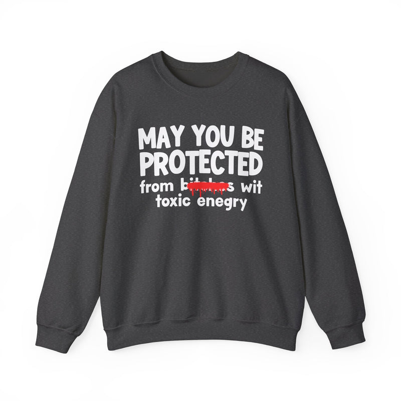 May You Be Protected From Bitches Wit Toxic Energy — Funny Protection Statement Sweatshirt