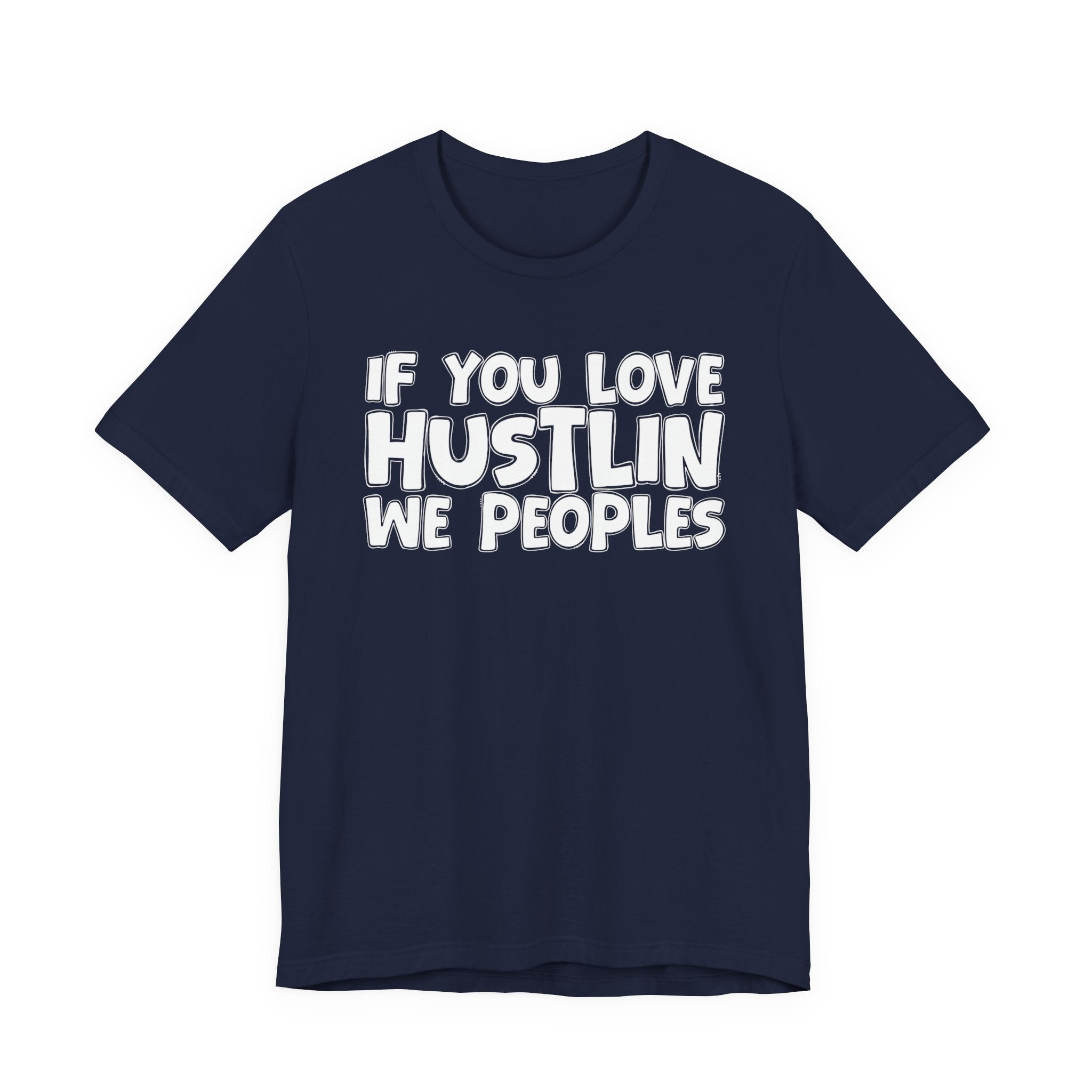If  You Love Hustlin We Peoples — Motivational Hustle Statement T-Shirt