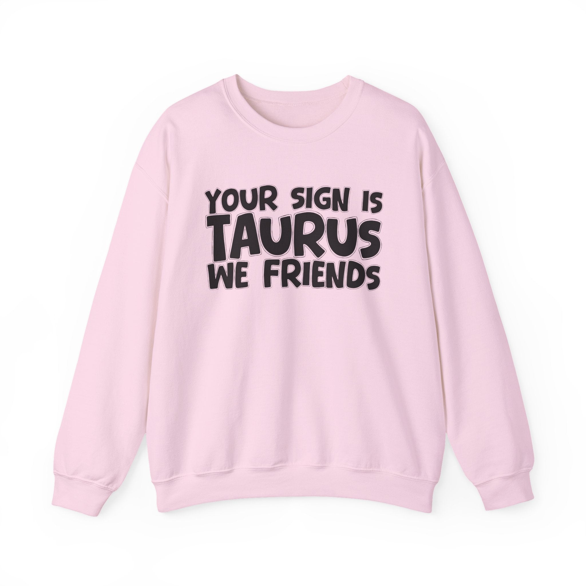 Your Sign is TAURUS We Friends - Fun Astrological Pride Sweatshirt
