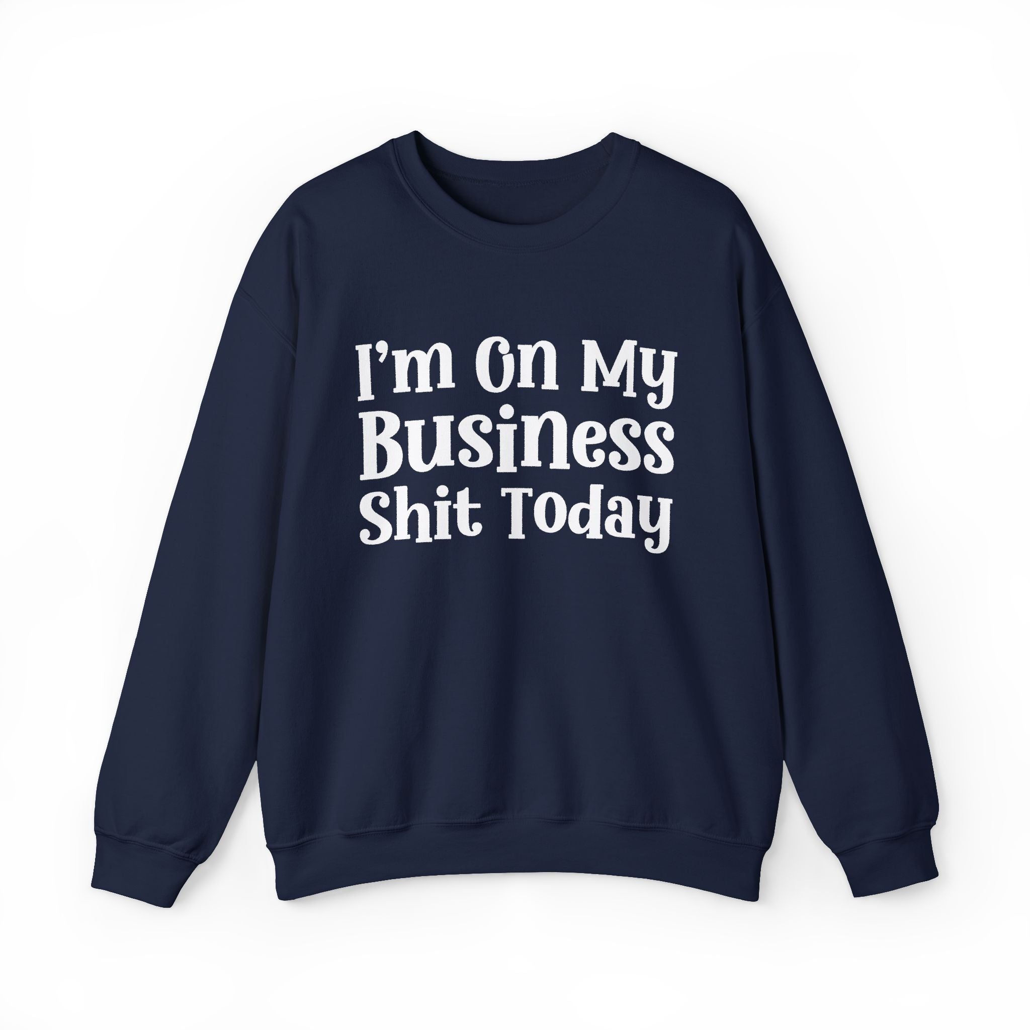 I'm On My Business Shit Today —  Sweatshirt