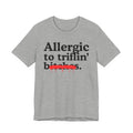 Allergic To Triflin' Bitches — Sarcastic Sassy Statement T-Shirt