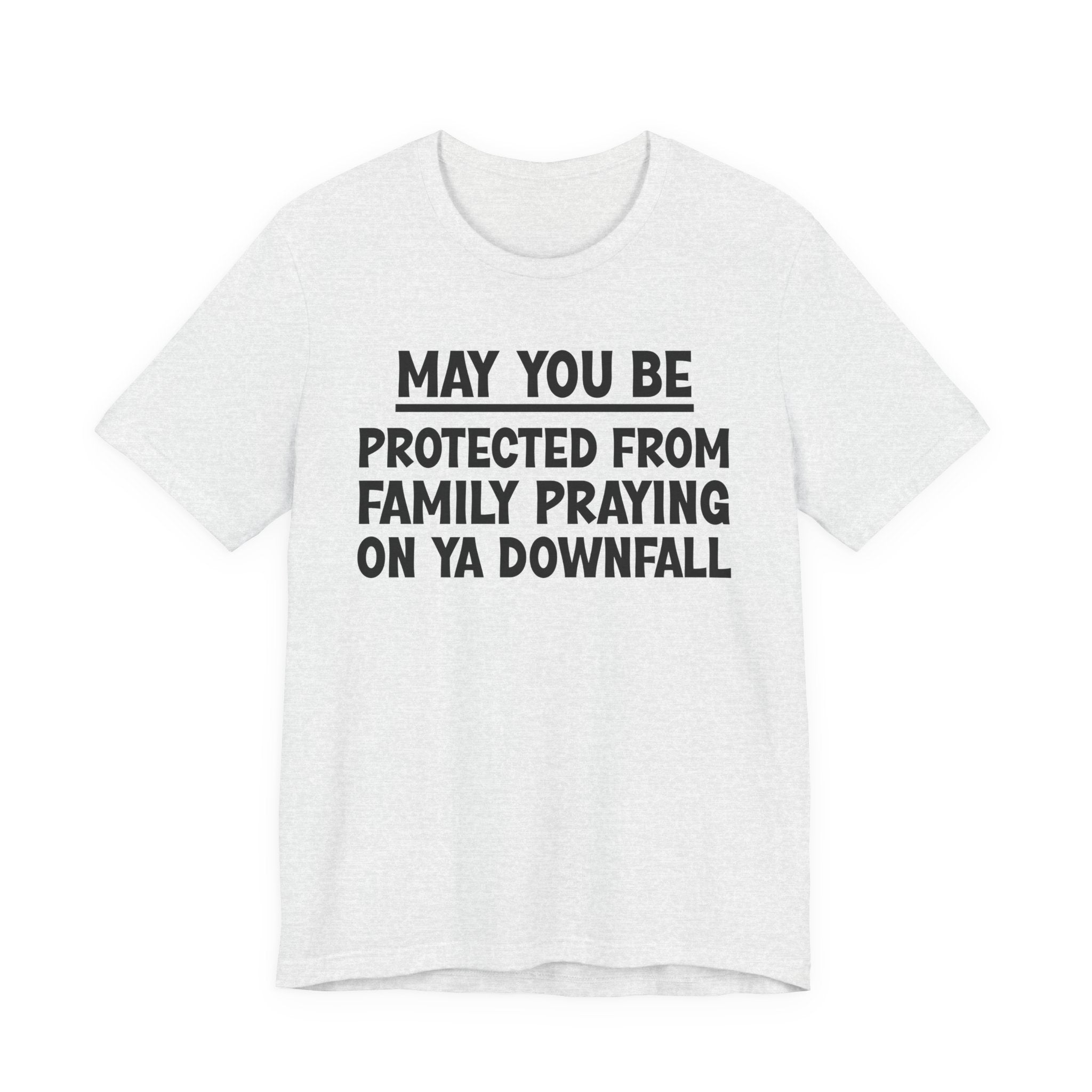 May You Be Protected From Family Praying On Ya Downfall — Funny Sarcastic Tee