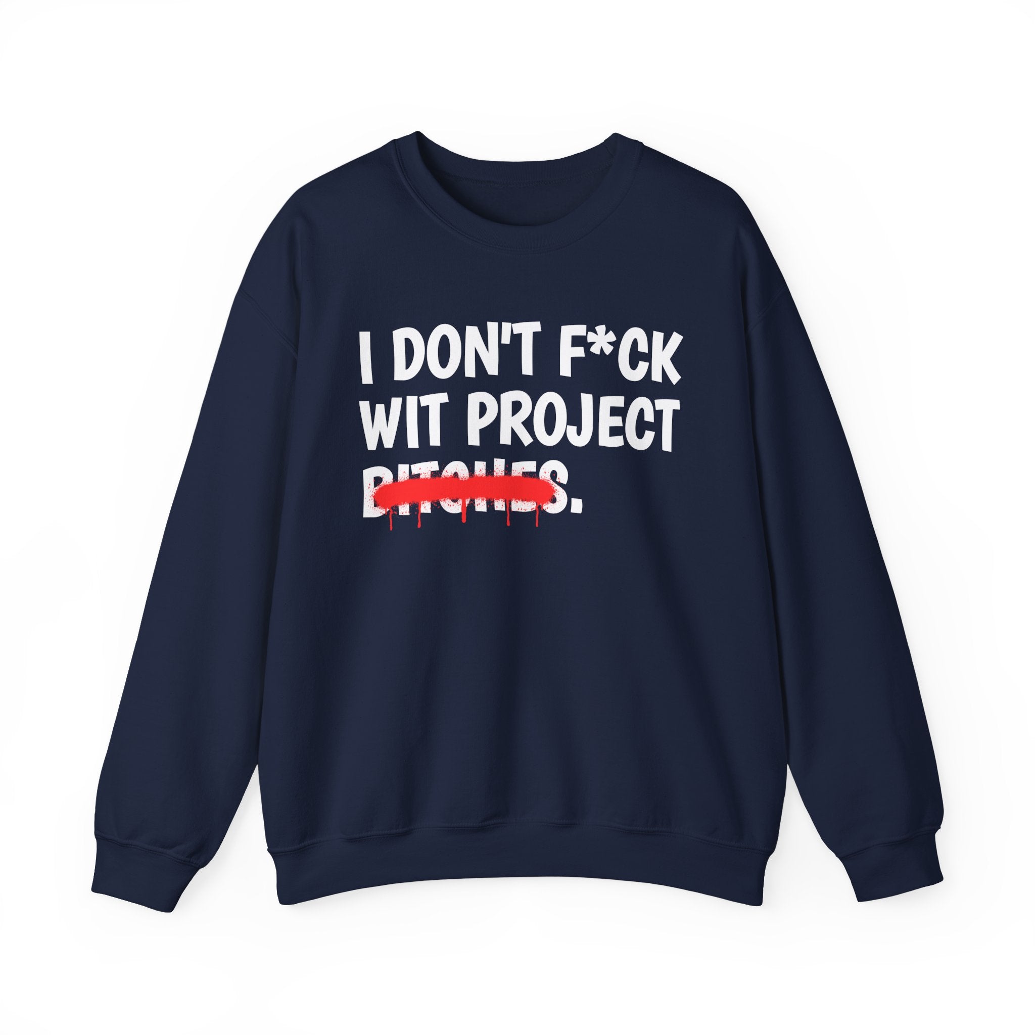 I Don't Fuck Wit Project Bitches — Funny Sassy Statement Sweatshirt