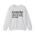 Grateful I Don't Look What I'm Going Through - Positive Christian Sweatshirt