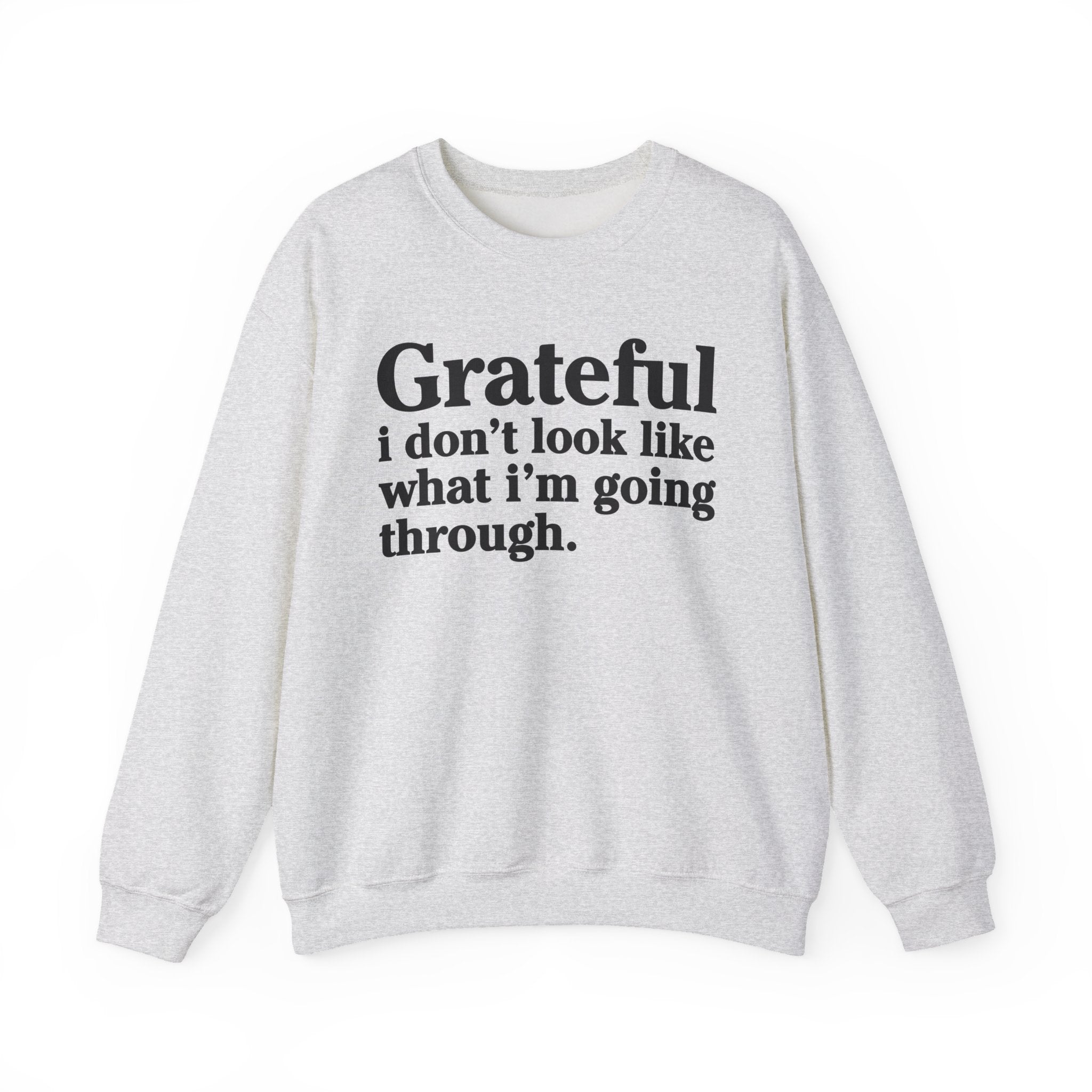 Grateful I Don't Look What I'm Going Through - Positive Christian Sweatshirt