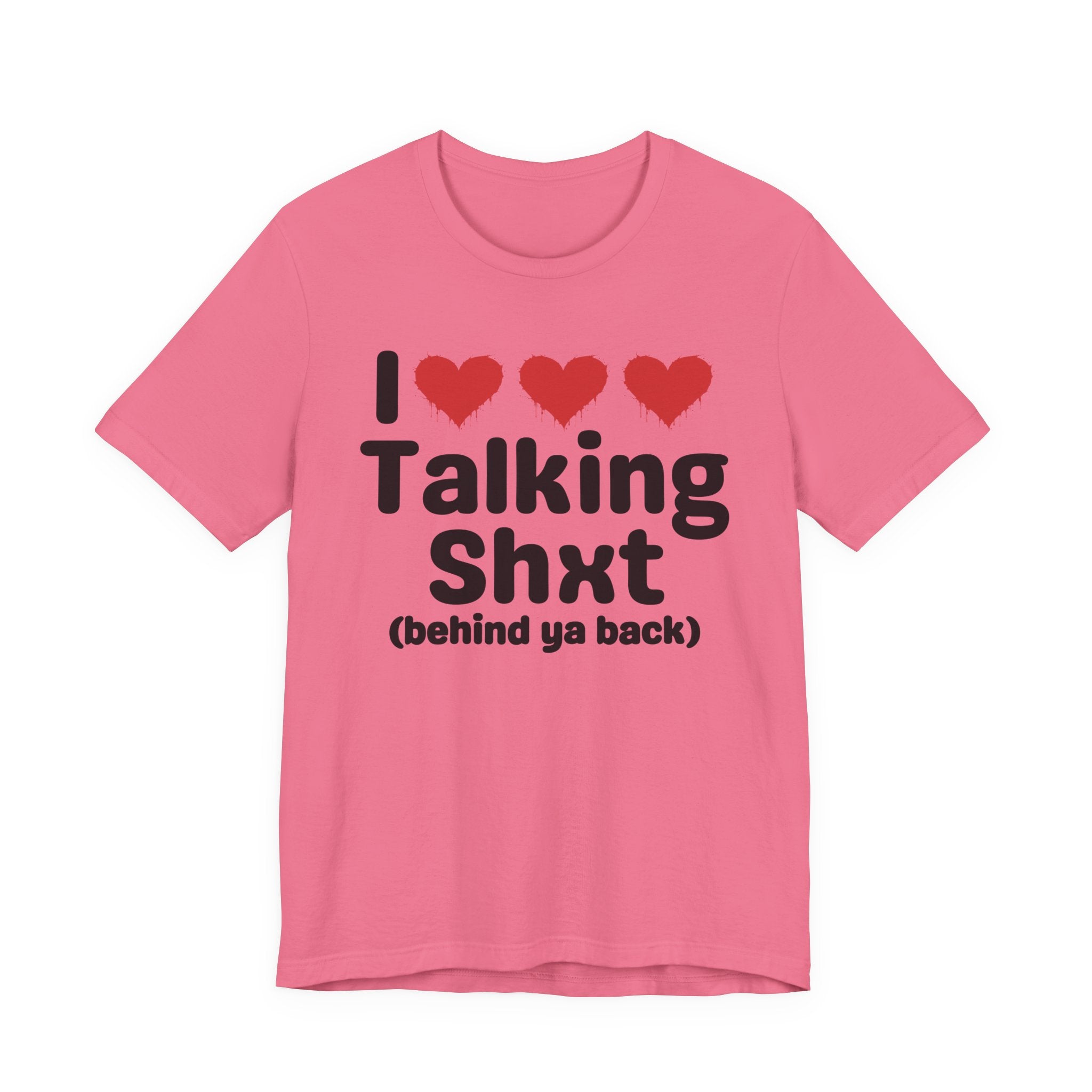 I Love Talking Shxt (behind ya back) — Funny Slogan Tee for Bold, Sarcastic Humor