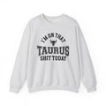 I'm On That Taurus Shit Today - Sweatshirt