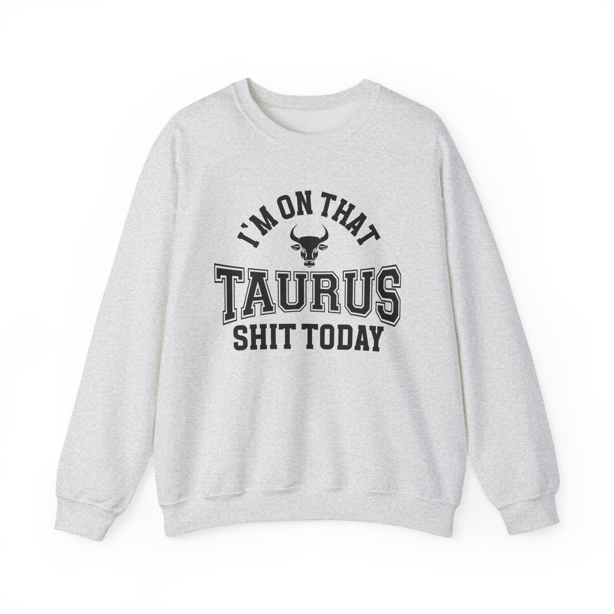 I'm On That Taurus Shit Today - Sweatshirt