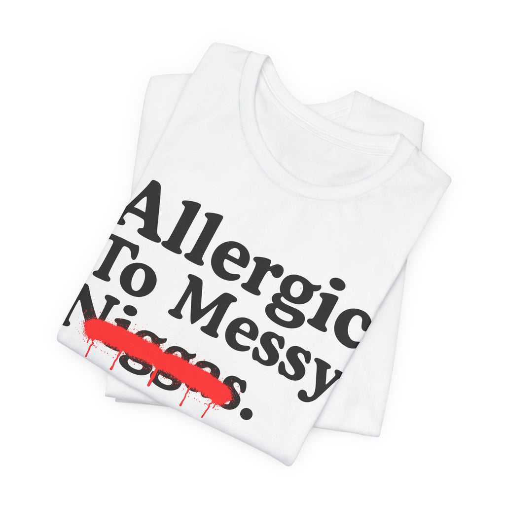 Allergic To Messy Niggas - Funny Reaction T-shirt