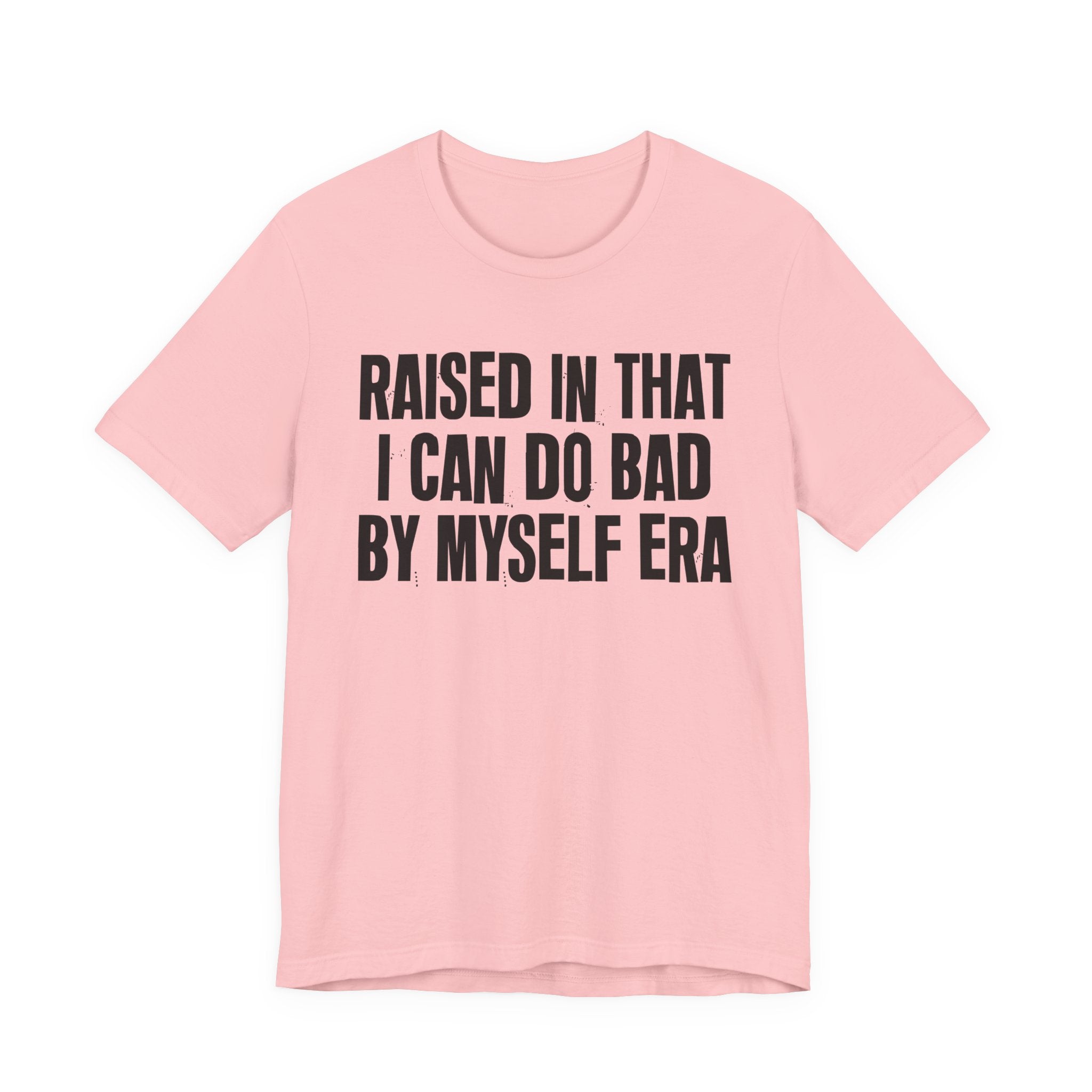 Raised In That I Can Do Bad By Myself Era — Humorous Growing Up Graphic T-Shirt