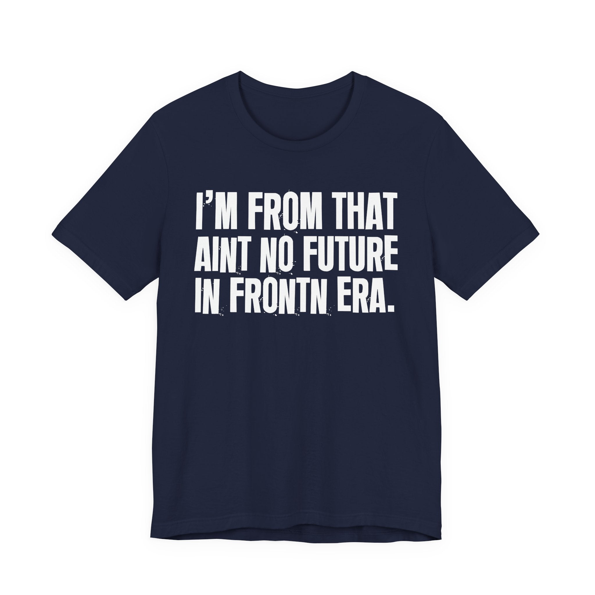 I'm From That Ain't No Future In Frontn Era - Funny Growing Up Tee