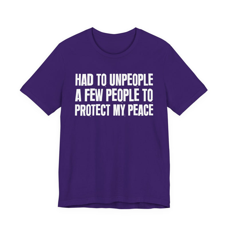 Had To Unpeople A Few People To Protect My Peace — T-Shirt