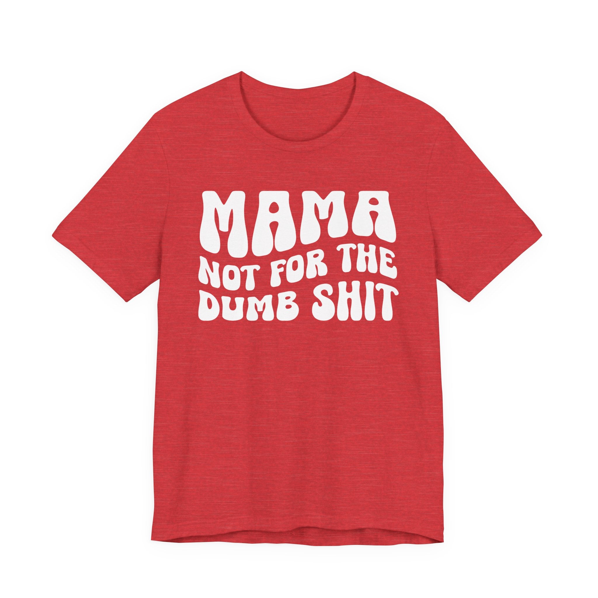 Mama Not For The Dumb Shit T-Shirt (solid print)